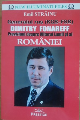 Generalul rus (KGB-FSB) Dumitru Fonareff Previziuni despre viitorul Lumii si al Romaniei - Emil Strainu foto