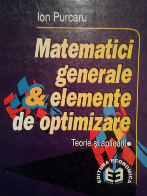 Ion Purcaru - Matematici generale &amp;amp;amp; elemente de optimizare (semnata) (1997) foto