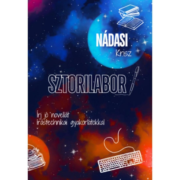 Sztorilabor - &Iacute;rj j&oacute; novell&aacute;t &iacute;r&aacute;stechnikai gyakorlatokkal - N&aacute;dasi Krisz