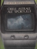 Orele Astrale ale Sportului - Victor Banciușescu, 1989, Editura Sport-Turism, Carte Sportivă, Limba Rom&acirc;nă, 132 Pagini