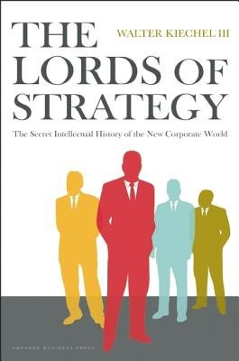 The Lords of Strategy: The Secret Intellectual History of the New Corporate World foto
