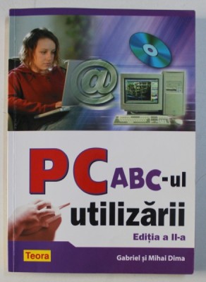 PC , ABC-ul UTILIZARII , EDITIA A II-A de GABRIEL DIMA si MIHAI DIMA , 2005 foto