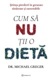 Cum să nu ții o dietă - Paperback brosat - Dr. Michael Greger - Bookzone
