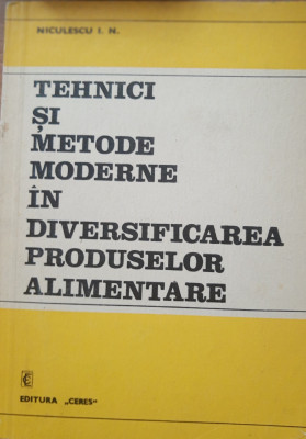 TEHNICI SI METODE MODERNE IN DIVERSIFICAREA PRODUSELOR ALIMENTARE-I.N. NICULESCU foto