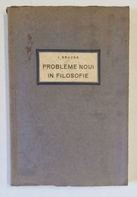 PROBLEME NOI IN FILOSOFIE de I. BRUCAR , 1931 *PREZINTA SUBLINIERI IN TEXT foto