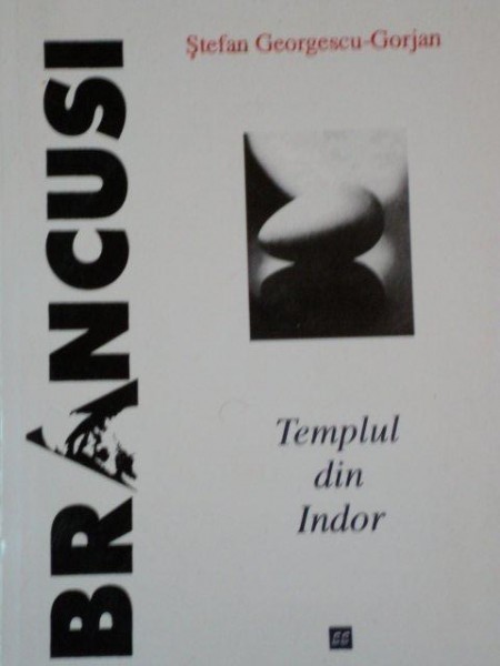 BRANCUSI.TEMPLUL DIN INDOR de STEFAN GEORGESCU-GORJAN 1996