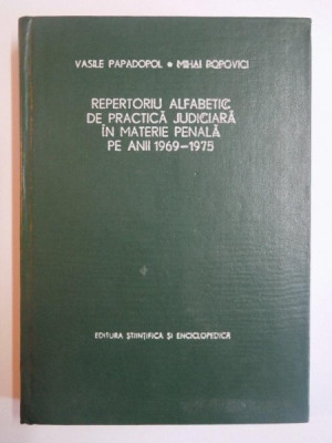 REPERTORIU ALFABETIC DE PRACTICA JUDICIARA IN MATERIE PENALA PE ANII 1969 - 1975 de VASILE PAPADOPOL , MIHAI POPOVICI , Bucuresti 1977 foto