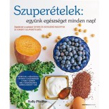 Szuper&eacute;telek: egy&uuml;nk eg&eacute;szs&eacute;geset minden nap! - T&aacute;pl&aacute;ld j&oacute;l a csal&aacute;dot! Gyors &eacute;s egyszerű receptek 10 ismert szuper&eacute;telből - Kelly Pfeiffer