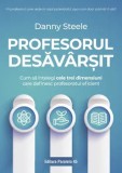 Cumpara ieftin Profesorul desavarsit. Cum sa intelegi cele trei dimensiuni care definesc profesoratul eficient/Danny Steele