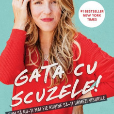 Gata cu scuzele! Cum sa nu-ti mai fie rusine sa-ti urmezi visele - Rachel Hollis *in tipla*