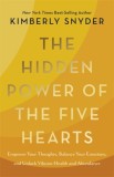 The Hidden Power of the Five Hearts : Empower Your Thoughts Balance Your Emotions and Unlock Vibrant Health and Abundance