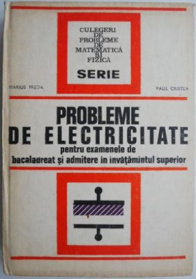 Probleme de electricitate pentru examenele de bacalaureat si admitere in invatamantul superior &amp;ndash; Marius Preda foto