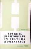 Aparitia Scriitorului in Cultura Romaneasca - L. Volovici, Junimea 1976, Beletristica, Biografii, Carte Romana