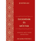Legend&aacute;k &eacute;s m&uacute;ltak - Spanyol m&uacute;lt idők &eacute;rthetően - Jusztin &Aacute;gi