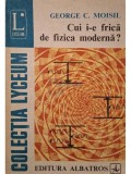 George C. Moisil - Cui i-e frica de fizica moderna? (Editia: 1981)