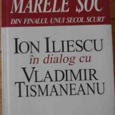 Marele Soc Din Finalul Unui Secol Trecut - Ion Iliescu, Vladimir Tismaneanu ,529994