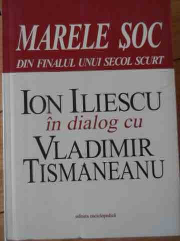 Marele Soc Din Finalul Unui Secol Trecut - Ion Iliescu, Vladimir Tismaneanu ,529994