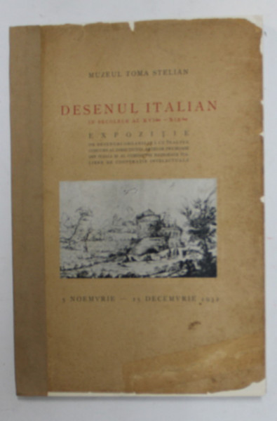 DESENUL ITALIAN IN SECOLELE AL XVI LEA - XIX LEA , EXXPOZITIE DE DESENURI , 5 NOIEMBRIE - 25 DECEMBRIE 1932