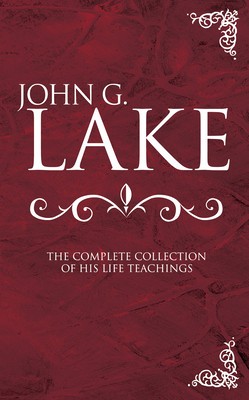 John G. Lake: The Complete Collection of His Life Teachings foto