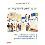 &bdquo;in varietate concordia&rdquo;. Istoria politicii Uniunii Europene &icirc;n domeniul educatiei si al promovarii interculturalismului - Cristina-Iulia G&icirc;la