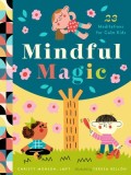 Mindful Magic: 30 Quick Meditations to Help Kids Be Centered and Calm