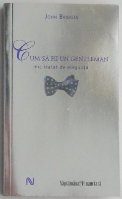 Cum sa fii un gentleman. Mic tratat de eleganta &amp;ndash; John Bridges foto