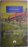 Cumpara ieftin Scurta domnie a lui Pepin al IV-lea &ndash; John Steinbeck