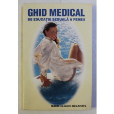 GHID MEDICAL DE EDUCATIE SEXUALA A FEMEII de MARIE CLAUDE DELAHAYE , 1996