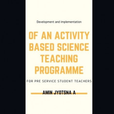 Development and implementation of an activity based science teaching programme for pre service student teachers