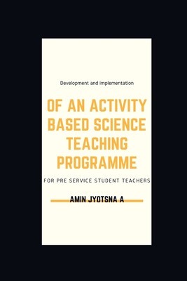 Development and implementation of an activity based science teaching programme for pre service student teachers foto