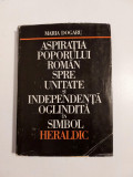 MARIA DOGARU - ASPIRATIA POPORULUI ROMAN SPRE UNITATE SI INDEPENDENTA - 1981