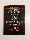 MARIA DOGARU - ASPIRATIA POPORULUI ROMAN SPRE UNITATE SI INDEPENDENTA - 1981