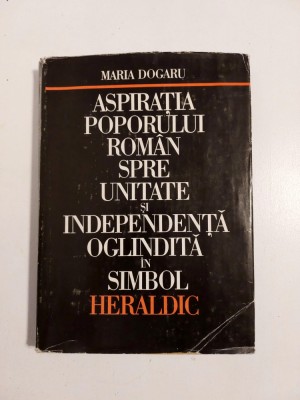 MARIA DOGARU - ASPIRATIA POPORULUI ROMAN SPRE UNITATE SI INDEPENDENTA - 1981 foto