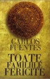 Toate Familiile Fericite - Carlos Fuentes, Curtea Veche 2010, Roman, 368 Pagini