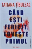 Cand esti fericit, loveste primul Tatiana Tibuleac Editura Cartier 2026 Brosata 176 pagini Literatura Autori Romani