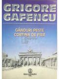 Grigore Gafencu - G&acirc;nduri peste cortina de fier (editia 2006)