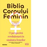 Biblia corpului feminin: o perspectiva revolutionara in sanatatea femeilor - Dr. Emma Ross, Baz Moffat, Dr. Bella Smith