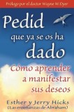 Pedid Que YA Se OS Ha Dado: Como Aprender A Manifestar Sus Deseos = Ask and It Is Given