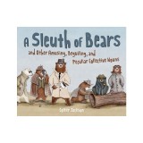 A Sleuth of Bears and Other Amusing, Beguiling, and Peculiar Collective Nouns