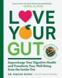 Love Your Gut: An Easy-To-Digest Guide to Health and Happiness from the Inside Out