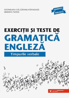 Exercitii Si Teste De Gramatica Engleza. Timpurile Verbale. Ed. 16, Georgiana Galateanu-Farnoaga, Debora Parks - Editura Paralela 45 foto