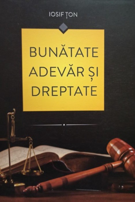 Iosif Ton - Bunatate, adevar si dreptate (Editia: 2015)
