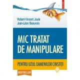 Mic tratat de manipulare pentru uzul oamenilor cinstiti - Robert-Vincent Joule, Jean-Leon Beauvois, Polirom