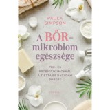 A bőr-mikrobiom eg&eacute;szs&eacute;ge - Pre- &eacute;s probiotikumokkal a tiszta &eacute;s ragyog&oacute; bőr&eacute;rt - Paula Simpson