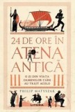 24 de ore in Atena antica. O zi din viata oamenilor care au trait acolo/Philip Matyszak, Litera
