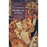 I. L. Caragiale - Momente, schite (editia 2018)