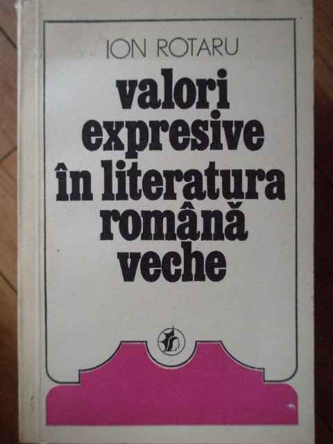 Valori Expresive In Literatura Romana Veche - I. Rotaru ,303250