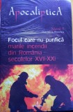 Focul care nu purifică - Marile incendii din Rom&acirc;nia secolelor XVII - XXI