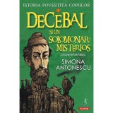Decebal Si Un Solomonar Misterios. Seria Istoria Povestita Copiilor Vol.1 - Simona Antonescu