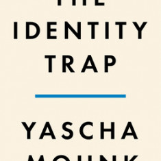 The Identity Trap: A Story of Ideas and Power in Our Time